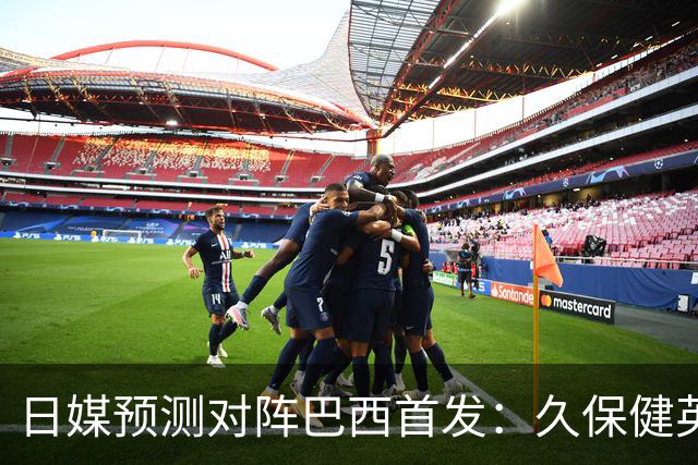日媒预测对阵巴西首发：久保健英替补 队长板仓滉恐缺阵