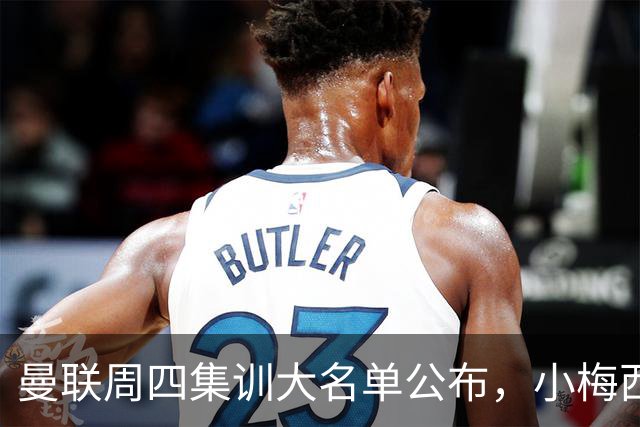 曼联周四集训大名单公布，小梅西领衔小妖云集！拉爵提出三项要求
