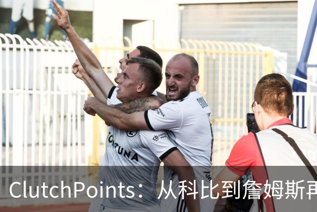 ClutchPoints：从科比到詹姆斯再到东契奇 湖人巨星传承继续